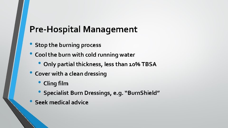 Pre-Hospital Management • Stop the burning process • Cool the burn with cold running