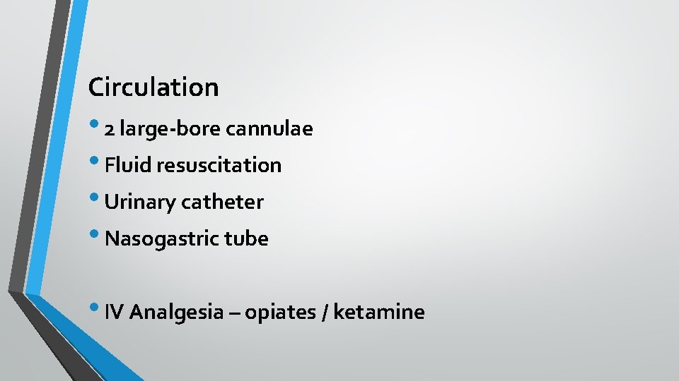 Circulation • 2 large-bore cannulae • Fluid resuscitation • Urinary catheter • Nasogastric tube