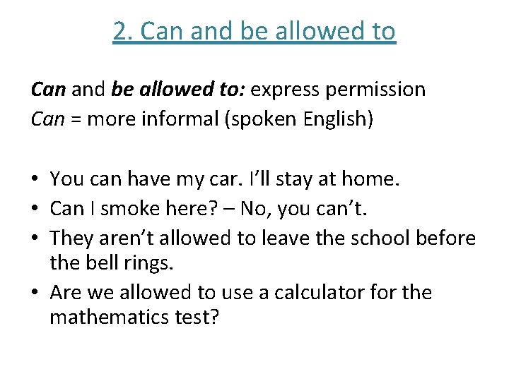 2. Can and be allowed to: express permission Can = more informal (spoken English)