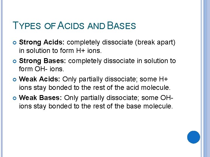 TYPES OF ACIDS AND BASES Strong Acids: completely dissociate (break apart) in solution to