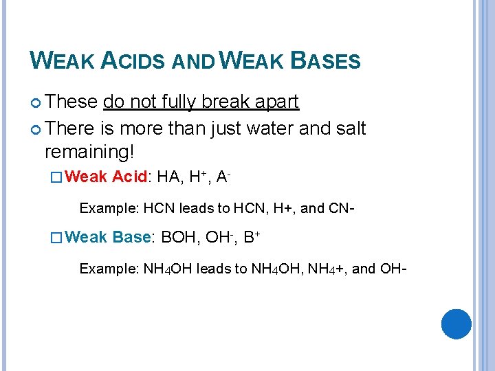 WEAK ACIDS AND WEAK BASES These do not fully break apart There is more