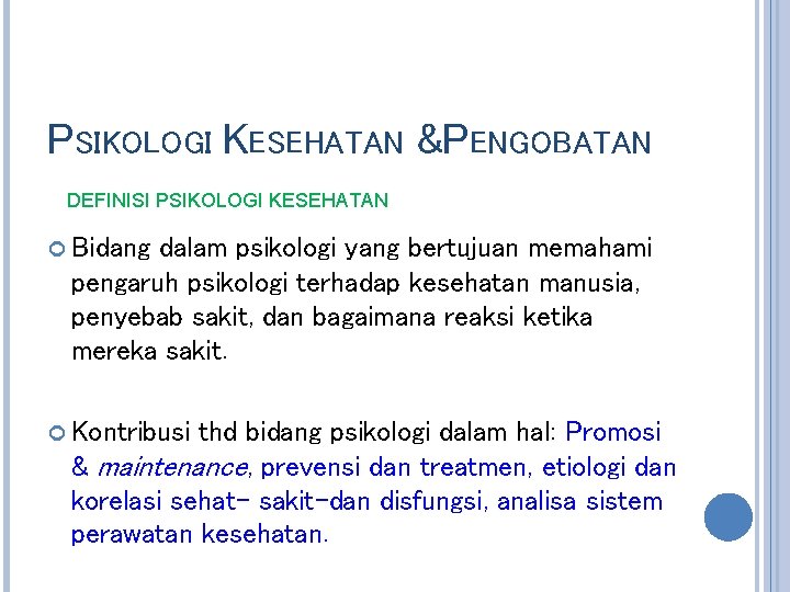 PSIKOLOGI KESEHATAN &PENGOBATAN DEFINISI PSIKOLOGI KESEHATAN Bidang dalam psikologi yang bertujuan memahami pengaruh psikologi