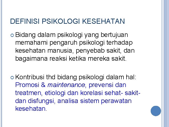 DEFINISI PSIKOLOGI KESEHATAN Bidang dalam psikologi yang bertujuan memahami pengaruh psikologi terhadap kesehatan manusia,