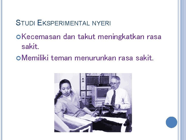 STUDI EKSPERIMENTAL NYERI Kecemasan dan takut meningkatkan rasa sakit. Memiliki teman menurunkan rasa sakit.