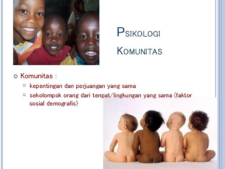 PSIKOLOGI KOMUNITAS Komunitas : = kepentingan dan perjuangan yang sama = sekolompok orang dari