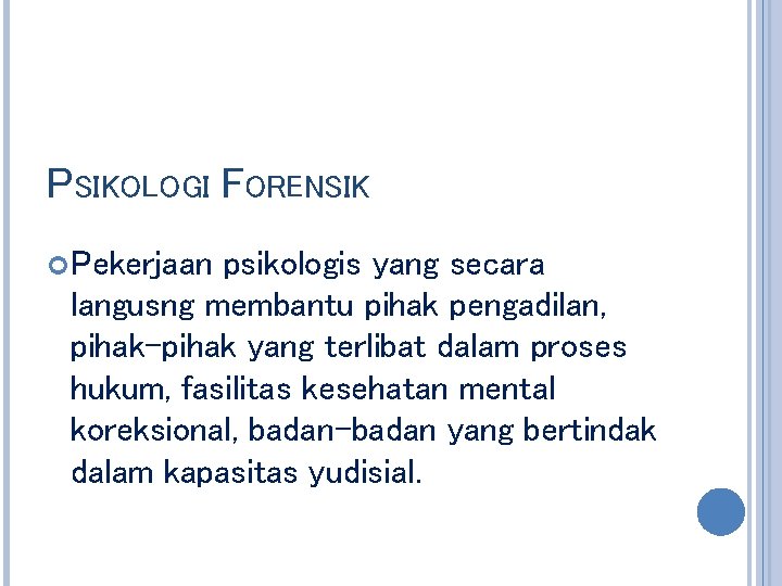 PSIKOLOGI FORENSIK Pekerjaan psikologis yang secara langusng membantu pihak pengadilan, pihak-pihak yang terlibat dalam