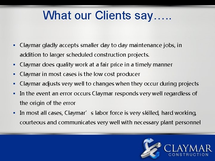 What our Clients say…. . § Claymar gladly accepts smaller day to day maintenance
