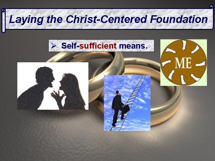 Laying the Christ-Centered Foundation Ø Self-sufficient means. 