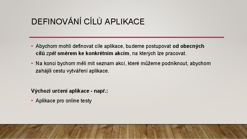 DEFINOVÁNÍ CÍLŮ APLIKACE • Abychom mohli definovat cíle aplikace, budeme postupovat od obecných cílů