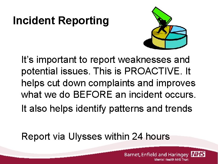 Incident Reporting It’s important to report weaknesses and potential issues. This is PROACTIVE. It