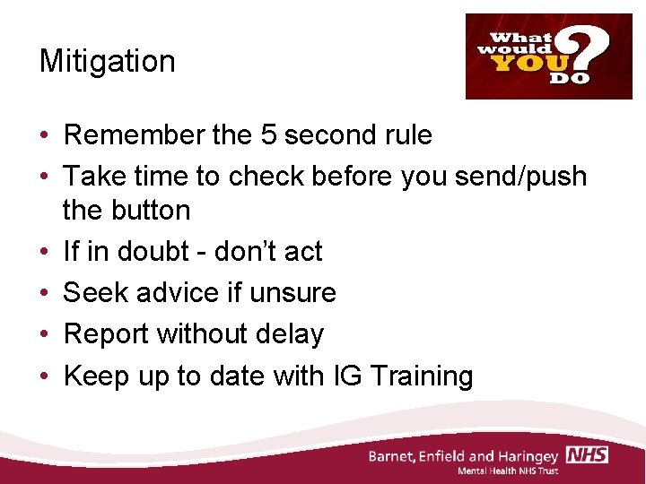 Mitigation • Remember the 5 second rule • Take time to check before you