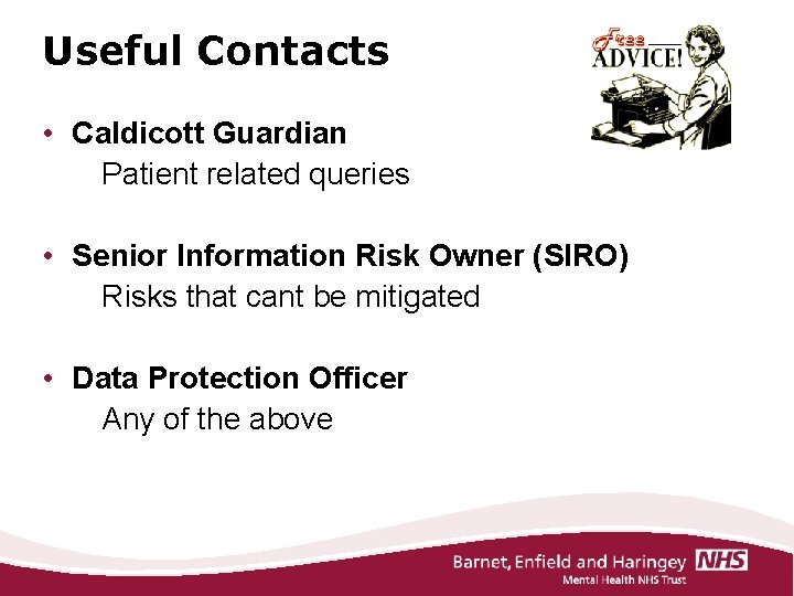 Useful Contacts • Caldicott Guardian Patient related queries • Senior Information Risk Owner (SIRO)