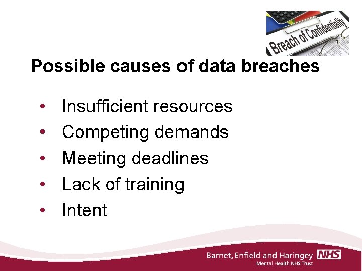 Possible causes of data breaches • • • Insufficient resources Competing demands Meeting deadlines
