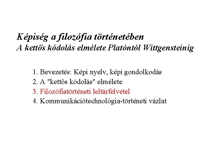 Képiség a filozófia történetében A kettős kódolás elmélete Platóntól Wittgensteinig 1. Bevezetés: Képi nyelv,