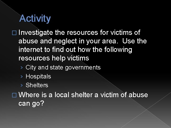 Activity � Investigate the resources for victims of abuse and neglect in your area.