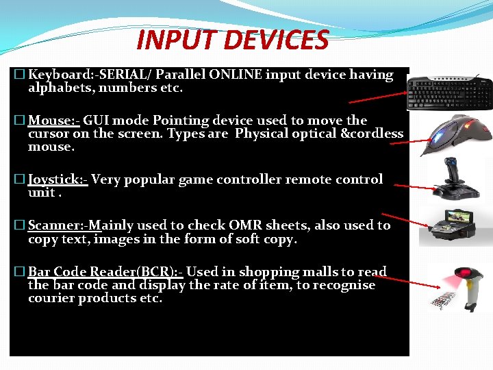 INPUT DEVICES � Keyboard: -SERIAL/ Parallel ONLINE input device having alphabets, numbers etc. �