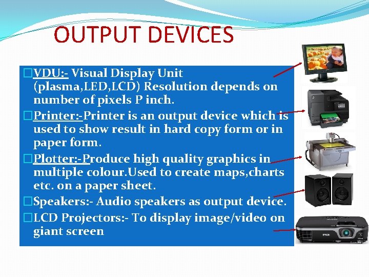 OUTPUT DEVICES �VDU: - Visual Display Unit (plasma, LED, LCD) Resolution depends on number