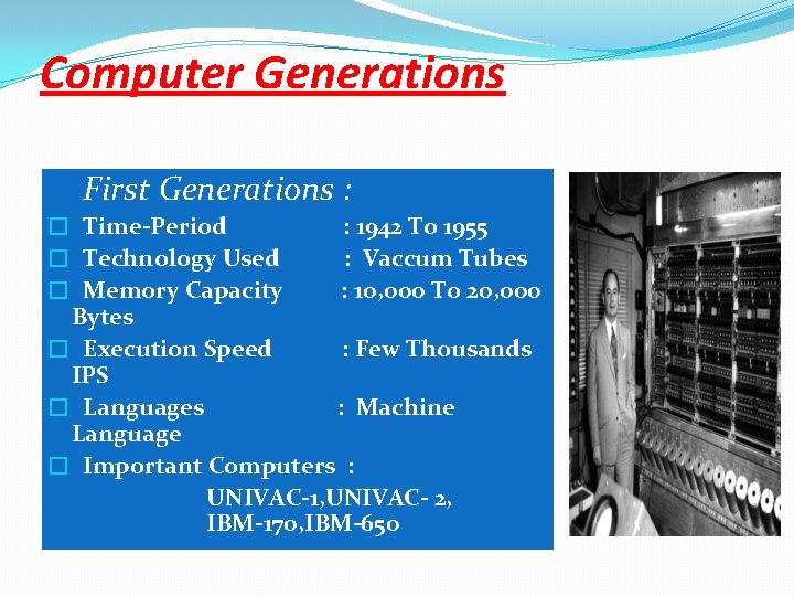 Computer Generations First Generations : � Time-Period : 1942 To 1955 � Technology Used