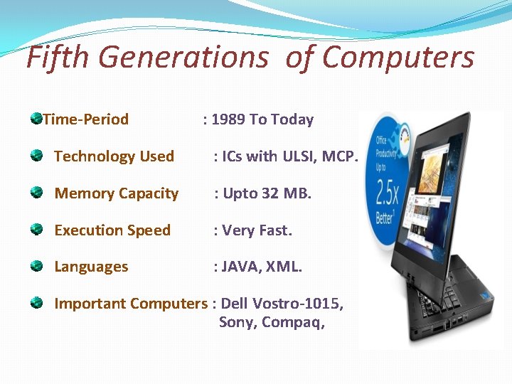 Fifth Generations of Computers Time-Period : 1989 To Today Technology Used : ICs with