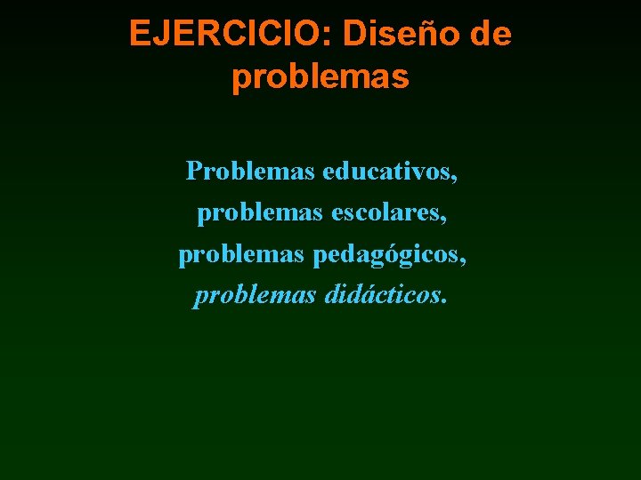 EJERCICIO: Diseño de problemas Problemas educativos, problemas escolares, problemas pedagógicos, problemas didácticos. 