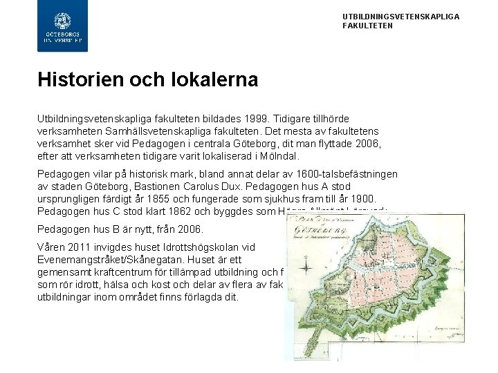 UTBILDNINGSVETENSKAPLIGA FAKULTETEN Historien och lokalerna Utbildningsvetenskapliga fakulteten bildades 1999. Tidigare tillhörde verksamheten Samhällsvetenskapliga fakulteten.