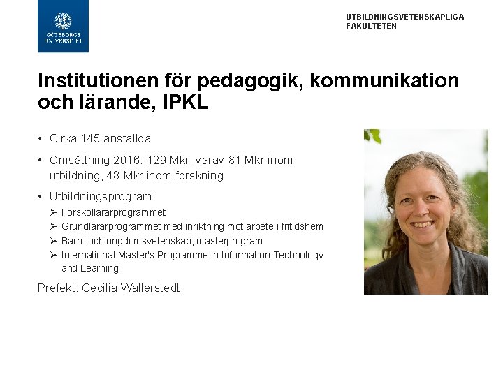 UTBILDNINGSVETENSKAPLIGA FAKULTETEN Institutionen för pedagogik, kommunikation och lärande, IPKL • Cirka 145 anställda •