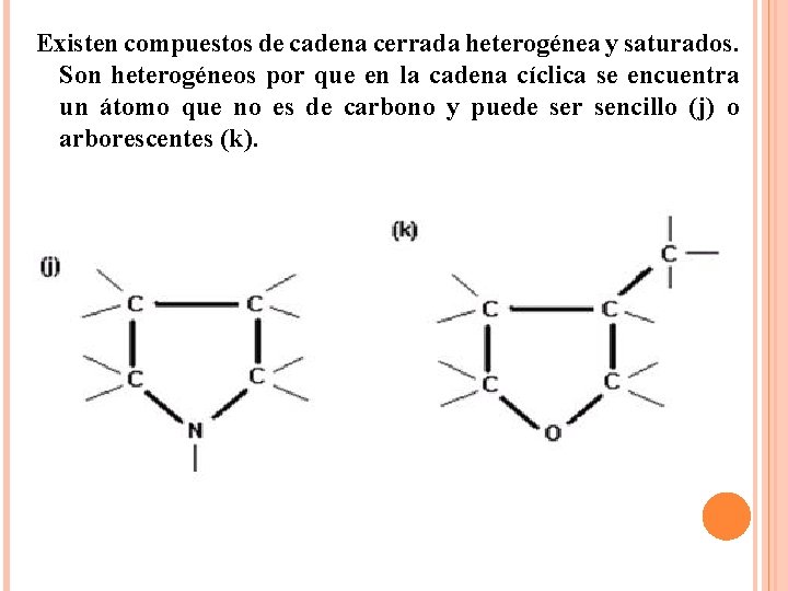 Existen compuestos de cadena cerrada heterogénea y saturados. Son heterogéneos por que en la
