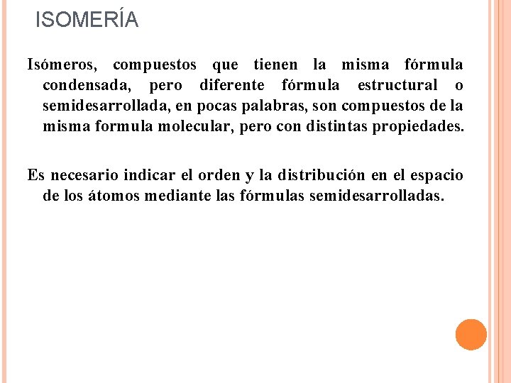 ISOMERÍA Isómeros, compuestos que tienen la misma fórmula condensada, pero diferente fórmula estructural o