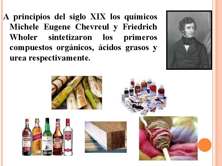 A principios del siglo XIX los químicos Michele Eugene Chevreul y Friedrich Wholer sintetizaron