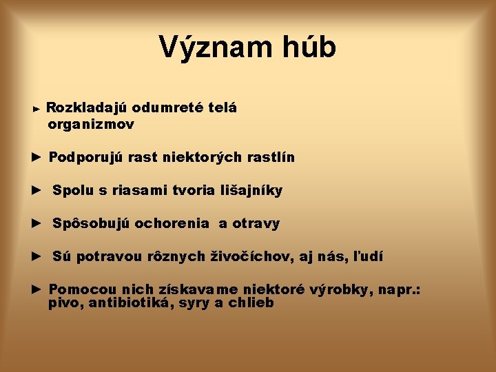 Význam húb ► Rozkladajú odumreté telá organizmov ► Podporujú rast niektorých rastlín ► Spolu