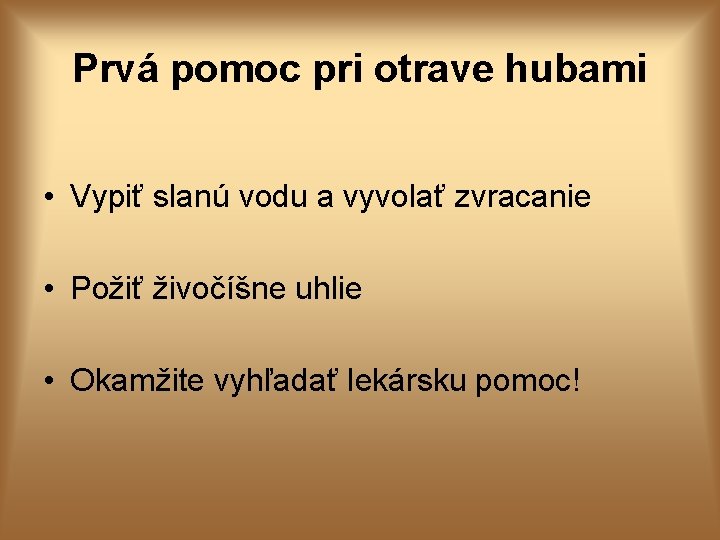 Prvá pomoc pri otrave hubami • Vypiť slanú vodu a vyvolať zvracanie • Požiť Prvá pomoc pri otrave hubami • Vypiť slanú vodu a vyvolať zvracanie • Požiť