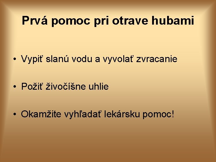 Prvá pomoc pri otrave hubami • Vypiť slanú vodu a vyvolať zvracanie • Požiť