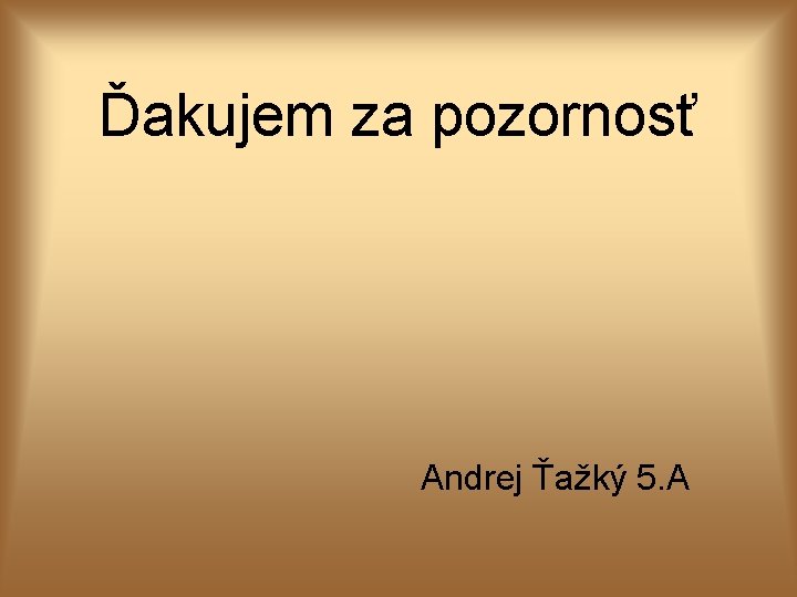 Ďakujem za pozornosť Andrej Ťažký 5. A 