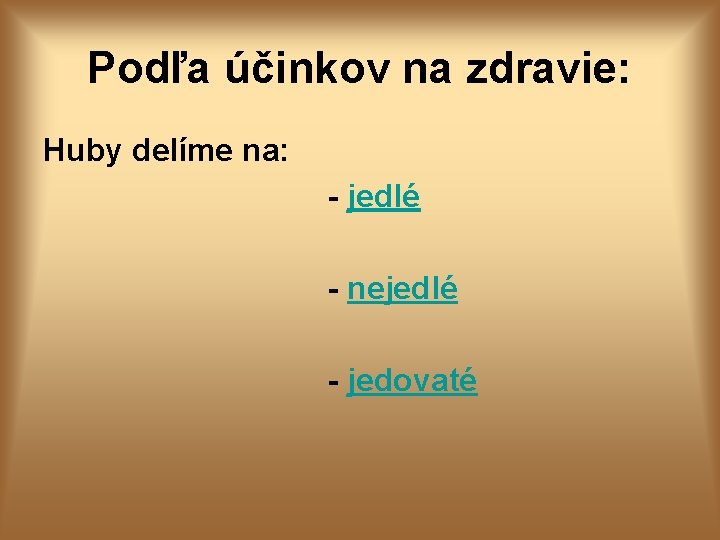 Podľa účinkov na zdravie: Huby delíme na: - jedlé - nejedlé - jedovaté Podľa účinkov na zdravie: Huby delíme na: - jedlé - nejedlé - jedovaté