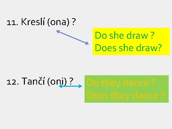 11. Kreslí (ona) ? Do she draw ? Does she draw? 12. Tančí (oni)