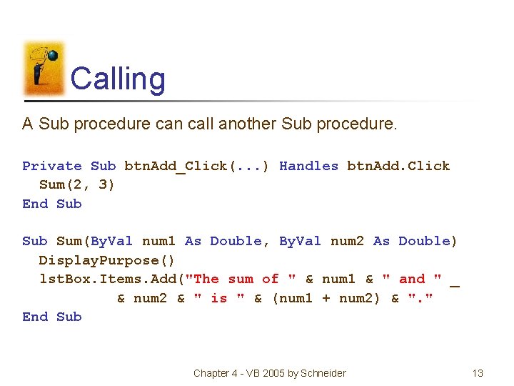 Calling A Sub procedure can call another Sub procedure. Private Sub btn. Add_Click(. .