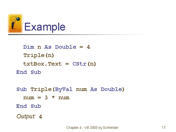 Example Dim n As Double = 4 Triple(n) txt. Box. Text = CStr(n) End Example Dim n As Double = 4 Triple(n) txt. Box. Text = CStr(n) End