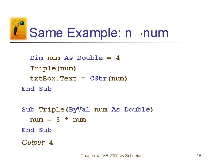 Same Example: n num Dim num As Double = 4 Triple(num) txt. Box. Text