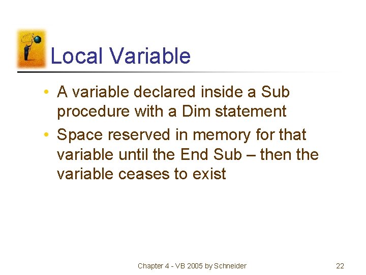 Local Variable • A variable declared inside a Sub procedure with a Dim statement