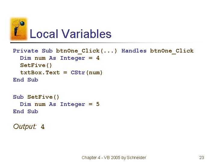 Local Variables Private Sub btn. One_Click(. . . ) Handles btn. One_Click Dim num