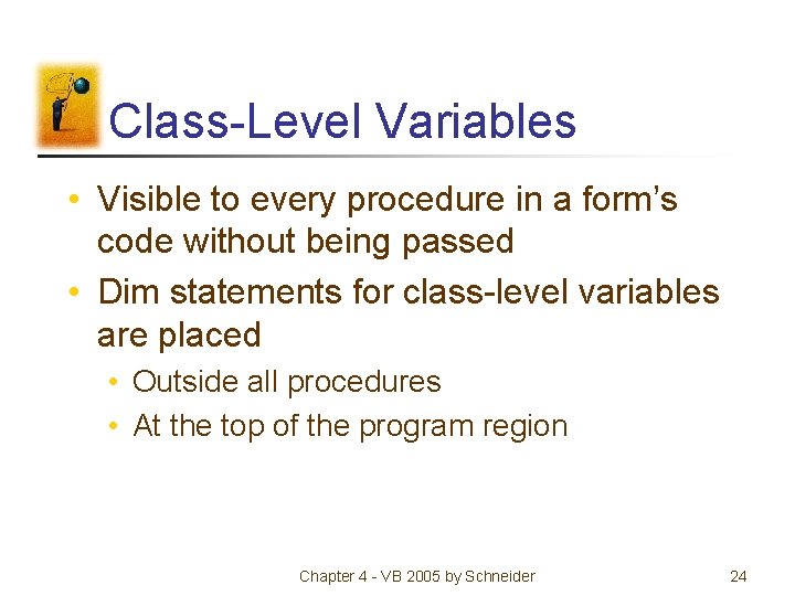 Class-Level Variables • Visible to every procedure in a form’s code without being passed