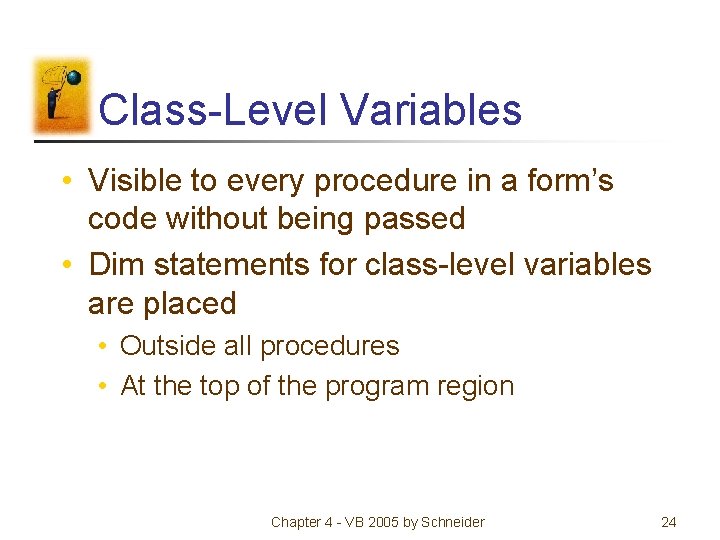Class-Level Variables • Visible to every procedure in a form’s code without being passed Class-Level Variables • Visible to every procedure in a form’s code without being passed