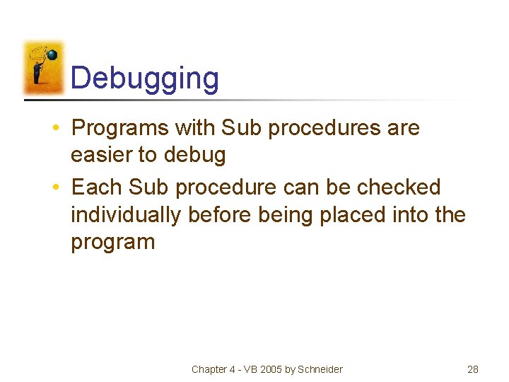 Debugging • Programs with Sub procedures are easier to debug • Each Sub procedure