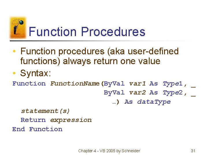 Function Procedures • Function procedures (aka user-defined functions) always return one value • Syntax: