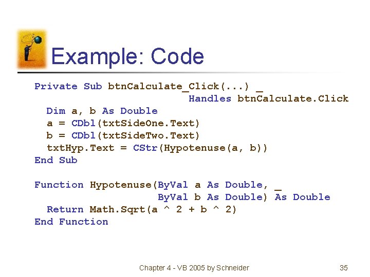 Example: Code Private Sub btn. Calculate_Click(. . . ) _ Handles btn. Calculate. Click