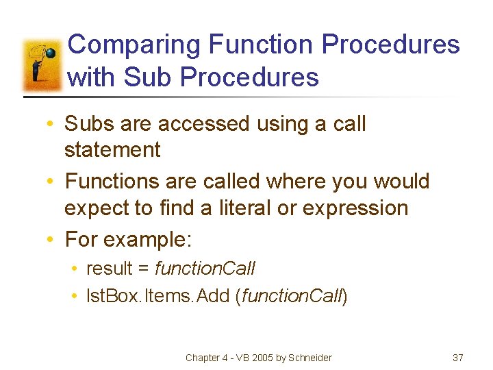 Comparing Function Procedures with Sub Procedures • Subs are accessed using a call statement