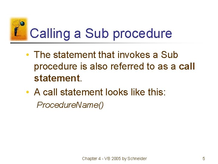 Calling a Sub procedure • The statement that invokes a Sub procedure is also Calling a Sub procedure • The statement that invokes a Sub procedure is also