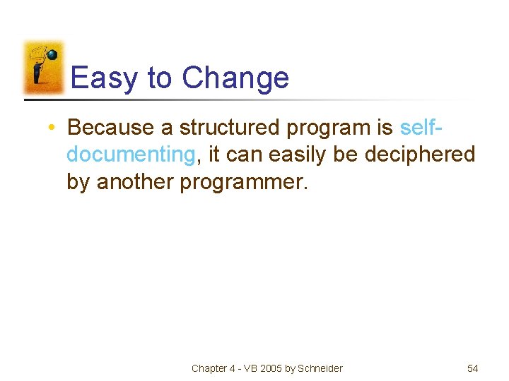 Easy to Change • Because a structured program is selfdocumenting, it can easily be