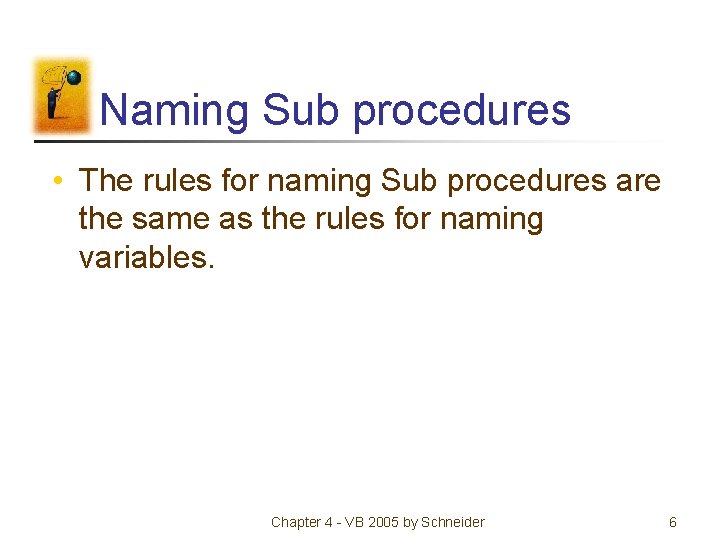 Naming Sub procedures • The rules for naming Sub procedures are the same as