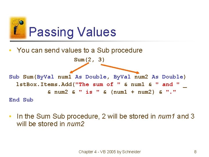 Passing Values • You can send values to a Sub procedure Sum(2, 3) Sub Passing Values • You can send values to a Sub procedure Sum(2, 3) Sub